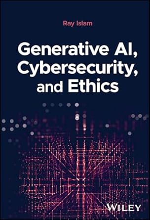 generative ai cybersecurity and ethics 1st edition mohammad rubyet islam 1394279264, 978-1394279265