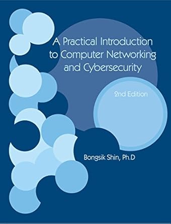 a practical introduction to computer networking and cybersecurity 1st edition bongsik shin ,ph d 074428855x,