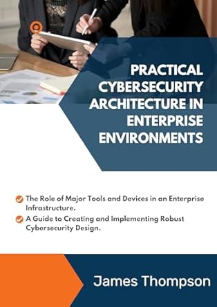 practical cybersecurity architecture in enterprise environments the role of major tools and devices in an