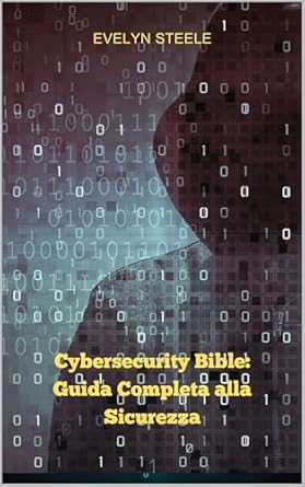cybersecurity bible guida completa alla sicurezza 1st edition evelyn steele b0dkc9vlhv