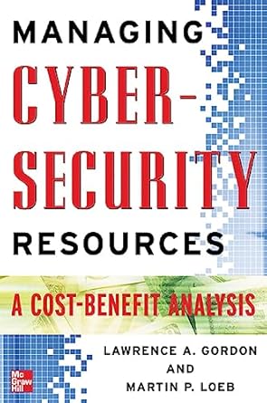 managing cybersecurity resources a cost benefit analysis 1st edition lawrence a gordon ,martin p loeb