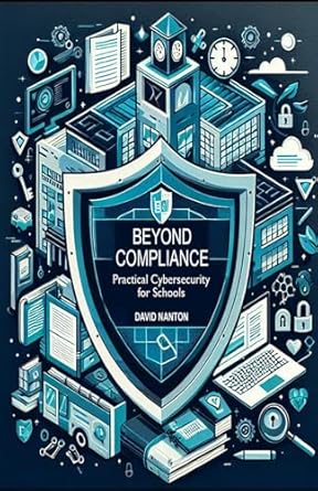 beyond compliance practical cybersecurity for schools 1st edition david nanton b0dzpbfcn2, 979-8313002217