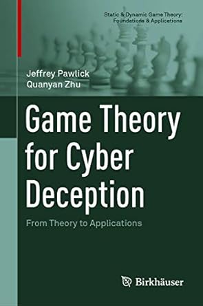 game theory for cyber deception from theory to applications 1st edition jeffrey pawlick ,quanyan zhu
