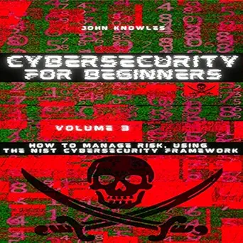 cybersecurity for beginners how to manage risk using the nist cybersecurity framework 1st edition john