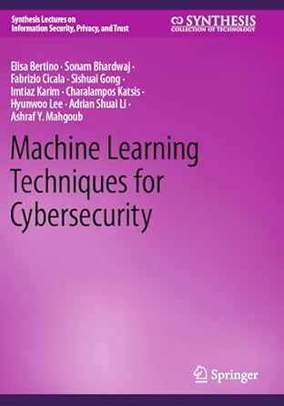 machine learning techniques for cybersecurity 2023rd edition elisa bertino ,sonam bhardwaj ,fabrizio cicala