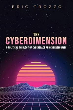 the cyberdimension a political theology of cyberspace and cybersecurity 1st edition eric trozzo b07frgyzkg,