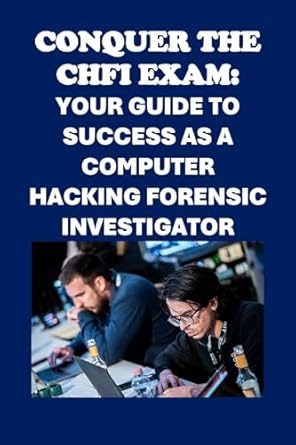 conquer the chfi exam your guide to success as a computer hacking forensic investigator 1st edition philip