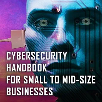 cybersecurity handbook for small to mid size businesses navigating the cybersecurity landscape with