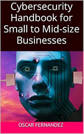 cybersecurity handbook for small to mid size businesses navigating the cybersecurity landscape with