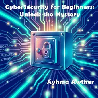 cybersecurity for beginners unlock the mystery 1st edition ayhma awther ,liam ally ,ayhma awther studio llc