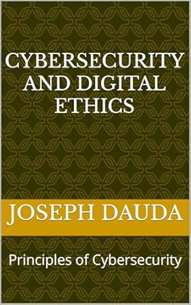 cybersecurity and digital ethics principles of cybersecurity 1st edition joseph dauda b0d8bpd9gk