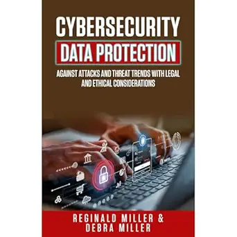 cybersecurity data protection against attacks and theat trends with legal and ethical considerations 1st