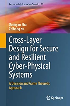 cross layer design for secure and resilient cyber physical systems a decision and game theoretic approach 1st