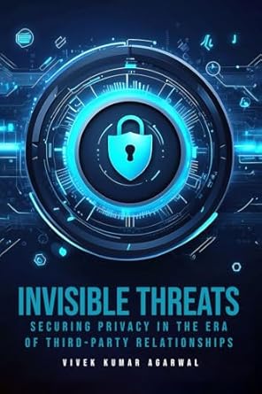 invisible threats securing privacy in the era of third party relationships 1st edition vivek kumar agarwal