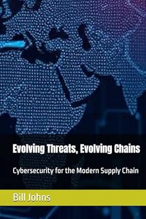evolving threats evolving chains cybersecurity for the modern supply chain 1st edition bill johns b0f2z3jfb3,