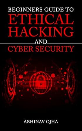 beginners guide to ethical hacking and cyber security 1st edition abhinav ojha b08fvry2yw