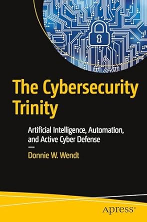 the cybersecurity trinity artificial intelligence automation and active cyber defense 1st edition donnie w