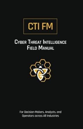 cyber threat intelligence field manual for decision makers analysts and operators across all industries 1st