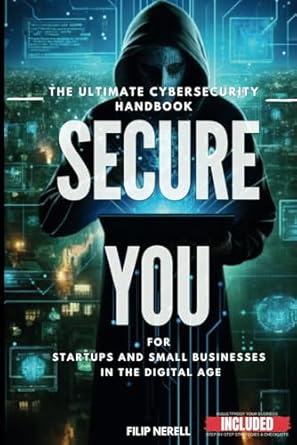 secure you the ultimate cybersecurity handbook for startups and small businesses in the digital age 1st