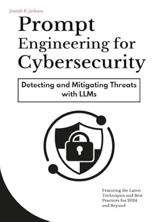 prompt engineering for cybersecurity detecting and mitigating threats with llms 1st edition joseph r jackson