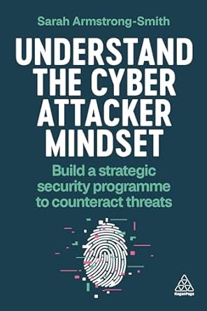 understand the cyber attacker mindset build a strategic security programme to counteract threats 1st edition