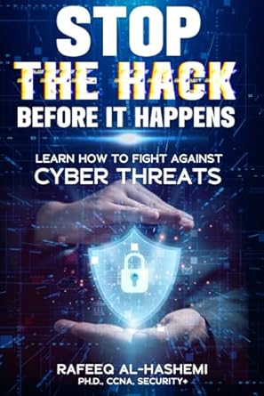 stop the hack before it happens learn how to fight against cybersecurity threats 1st edition dr rafeeq al