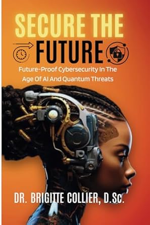 secure the future future proof cybersecurity in the age of ai and quantum threats 1st edition brigitte