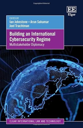 building an international cybersecurity regime multistakeholder diplomacy 1st edition ian johnstone ,arun