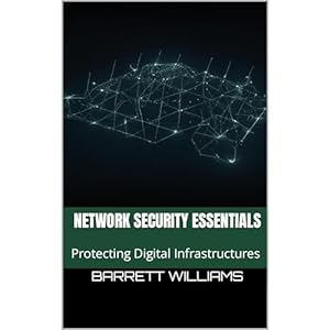 network security essentials protecting digital infrastructures 1st edition barrett williams ,independently
