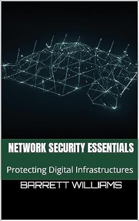 network security essentials protecting digital infrastructures 1st edition barrett williams ,chatgpt chatgpt