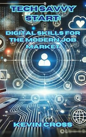 tech savvy start digital skills for the modern job market 1st edition kevin cross b00ag1gzq6