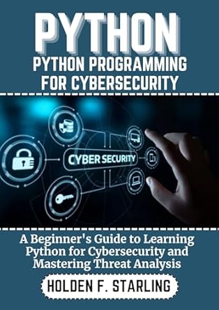 python programming for cybersecurity a beginners guide to learning python for cybersecurity and mastering