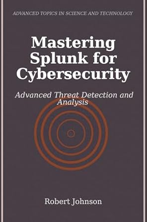 mastering splunk for cybersecurity advanced threat detection and analysis publishdrive edition robert johnson