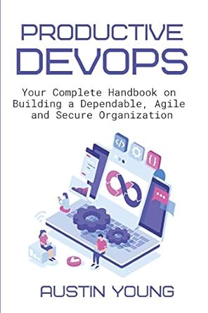 productive devops your complete handbook on building a dependable agile and secure organization 1st edition