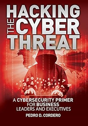 hacking the cyber threat a cybersecurity primer for business leaders and executives 1st edition pedro cordero
