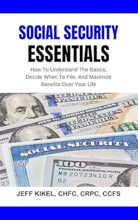 social security essentials how to understand the basics decide when to file and maximize benefits over your