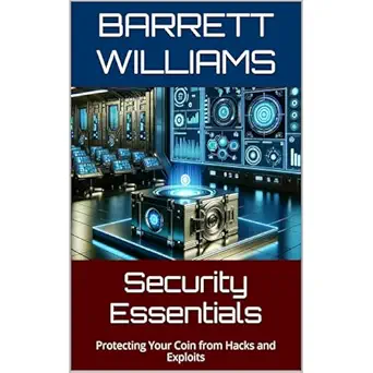 security essentials protecting your coin from hacks and exploits 1st edition barrett williams ,independently
