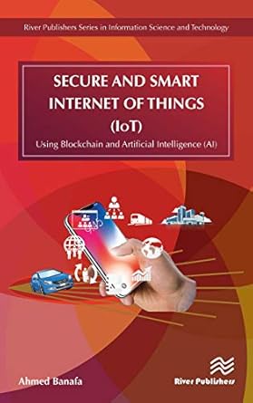 secure and smart internet of things using blockchain and ai 1st edition ahmed banafa b096rws83q, b07nsdvm1f