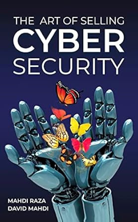 the art of selling cybersecurity 1st edition mahdi raza ,david mahdi b0bjfpqkln, b0bj6qk56m