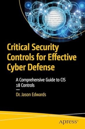 critical security controls for effective cyber defense a comprehensive guide to cis 18 controls 1st edition