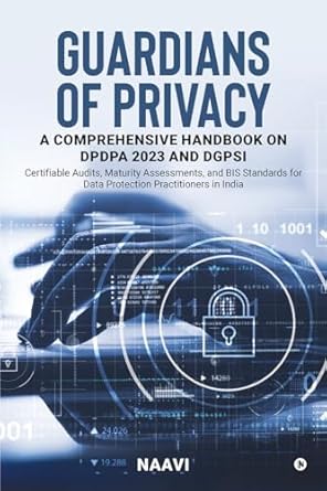 guardians of privacy a comprehensive handbook on dpdpa 2023 and dgpsi certifiable audits maturity assessments