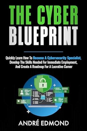 the cyber blueprint quickly learn how to become a cybersecurity specialist develop the skills needed for