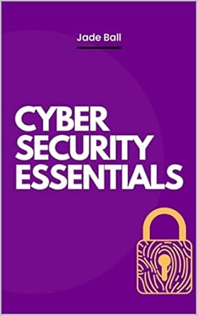 cyber security essentials a beginners guide to data security 1st edition jade ball b0b77np6jy