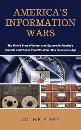 americas information wars the untold story of information systems in americas conflicts and politics from