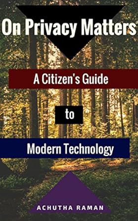 on privacy matters a citizens guide to modern technology 1st edition achutha raman b07cyzg42r, 978-0999390320