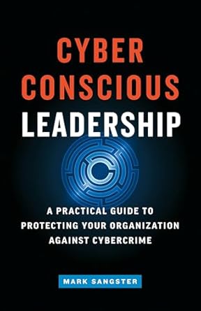 cyber conscious leadership a practical guide to protecting your organization against cybercrime 1st edition