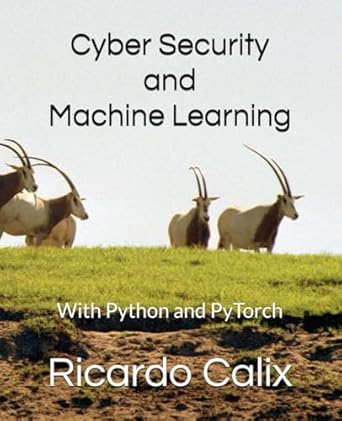 cyber security and machine learning with python and pytorch 1st edition ricardo a calix b0dpp9d2cg,