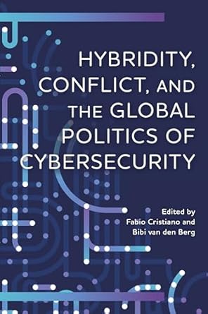 hybridity conflict and the global politics of cybersecurity 1st edition fabio cristiano ,bibi van den berg