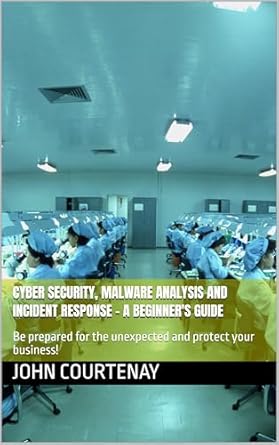 cyber security malware analysis and incident response a beginners guide be prepared for the unexpected and