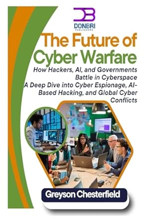 the future of cyber warfare how hackers ai and governments battle in cyberspace a deep dive into cyber